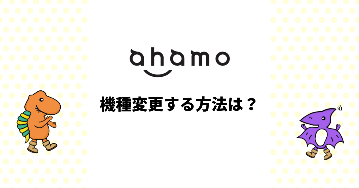 ahamoで機種変更する方法は？手続き方法を徹底解説